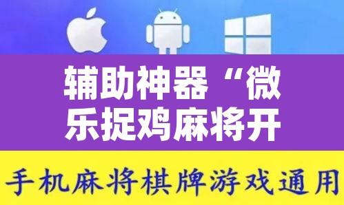 辅助神器“微乐捉鸡麻将开挂教程步骤图”附辅助神器开挂脚本详细步骤