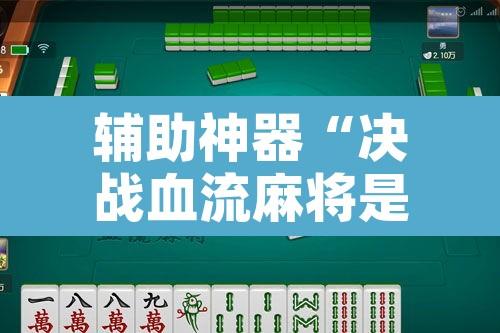 辅助神器“决战血流麻将是不是有挂	”开挂辅助脚本+详细开挂安装教程