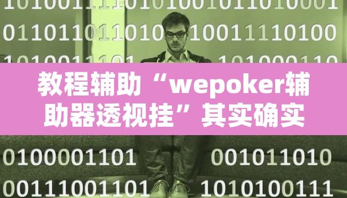 教程辅助“wepoker辅助器透视挂	”其实确实有挂