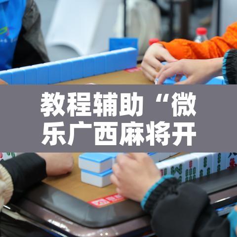 教程辅助“微乐广西麻将开挂神器	”其实确实有挂