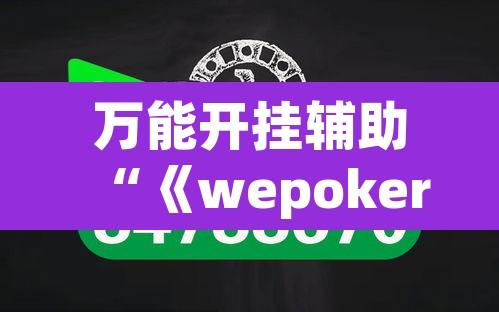 万能开挂辅助“《wepoker》作弊挂透视”开挂辅助脚本+详细开挂安装教程