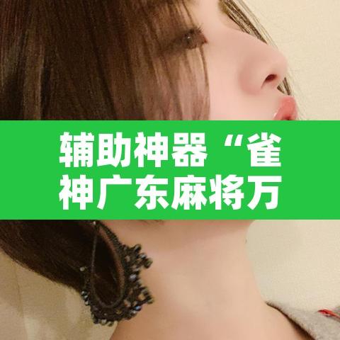 辅助神器“雀神广东麻将万能开挂器”附辅助神器开挂脚本详细步骤