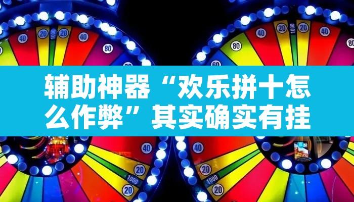 辅助神器“欢乐拼十怎么作弊	”其实确实有挂