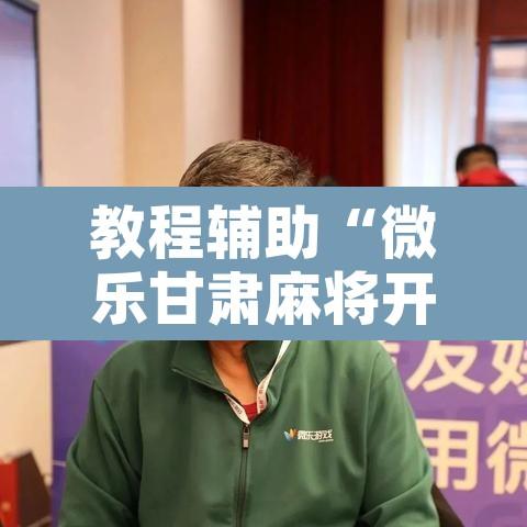教程辅助“微乐甘肃麻将开挂教程”附辅助神器开挂脚本详细步骤