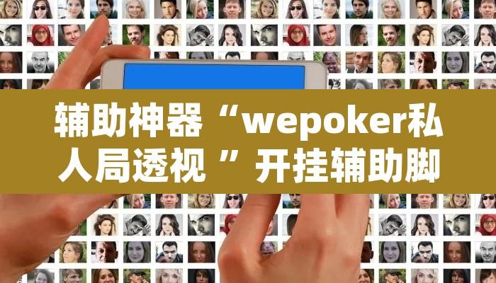 辅助神器“wepoker私人局透视 ”开挂辅助脚本+详细开挂安装教程