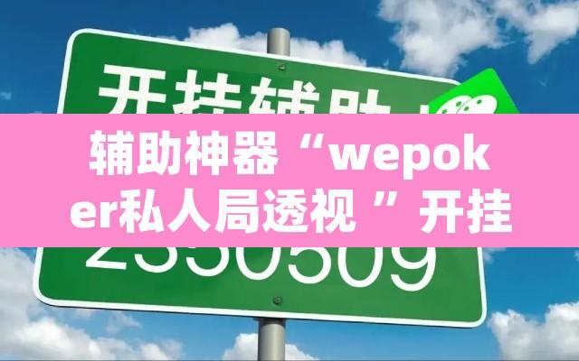 辅助神器“wepoker私人局透视 ”开挂辅助脚本+详细开挂安装教程