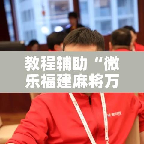 教程辅助“微乐福建麻将万能开挂器”其实确实有挂