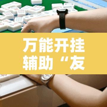 万能开挂辅助“友友麻将开挂神器”开挂辅助脚本+详细开挂安装教程