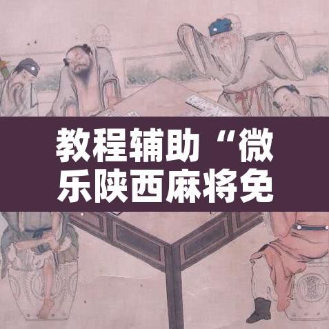 教程辅助“微乐陕西麻将免费开挂神器	”其实确实有挂