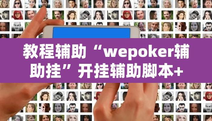 教程辅助“wepoker辅助挂”开挂辅助脚本+详细开挂安装教程