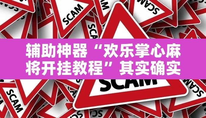 辅助神器“欢乐掌心麻将开挂教程”其实确实有挂
