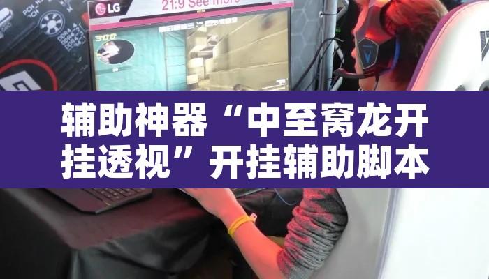 辅助神器“中至窝龙开挂透视”开挂辅助脚本+详细开挂安装教程
