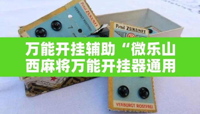 万能开挂辅助“微乐山西麻将万能开挂器通用版”其实确实有挂