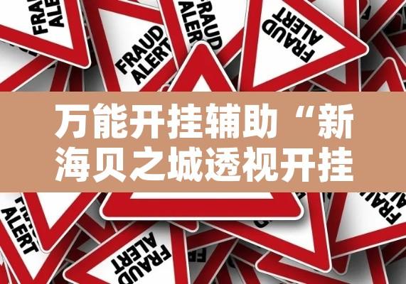 万能开挂辅助“新海贝之城透视开挂”开挂辅助脚本+详细开挂安装教程