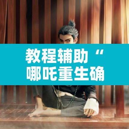 教程辅助“哪吒重生确实真的有挂	”其实确实有挂