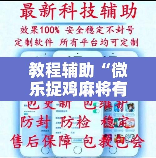 教程辅助“微乐捉鸡麻将有挂吗”开挂辅助脚本+详细开挂安装教程