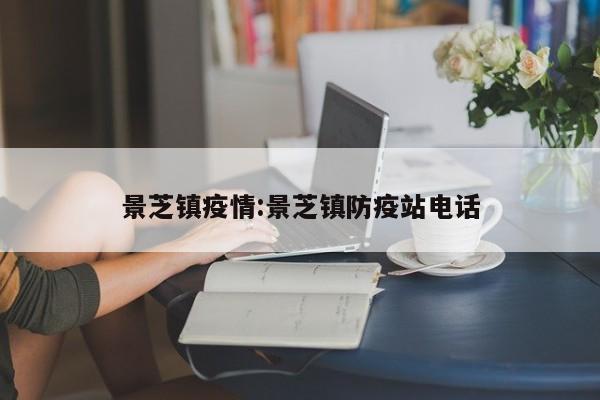 景芝镇疫情:景芝镇防疫站电话