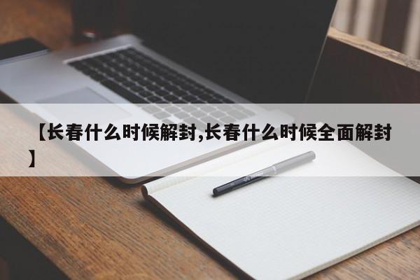 【长春什么时候解封,长春什么时候全面解封】