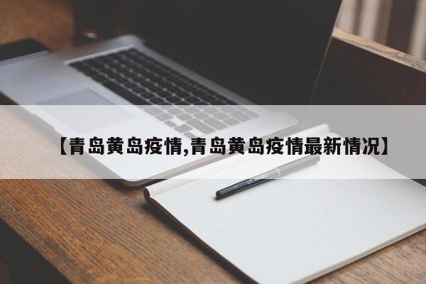 【青岛黄岛疫情,青岛黄岛疫情最新情况】