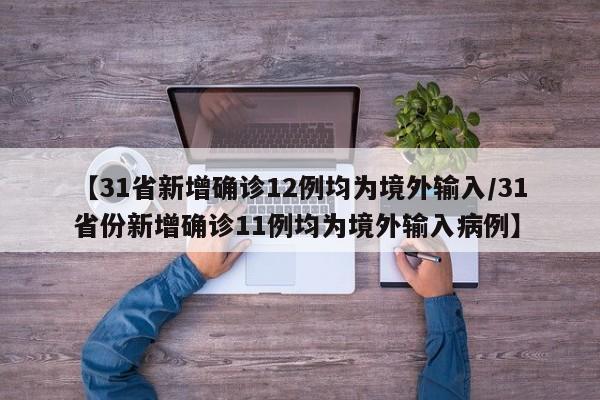 【31省新增确诊12例均为境外输入/31省份新增确诊11例均为境外输入病例】