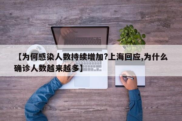 【为何感染人数持续增加?上海回应,为什么确诊人数越来越多】