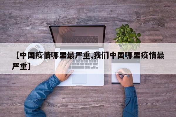 【中国疫情哪里最严重,我们中国哪里疫情最严重】