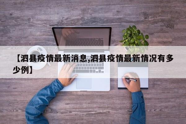 【泗县疫情最新消息,泗县疫情最新情况有多少例】