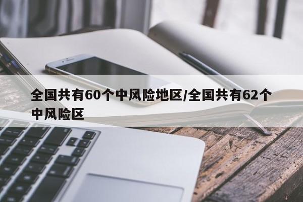 全国共有60个中风险地区/全国共有62个中风险区
