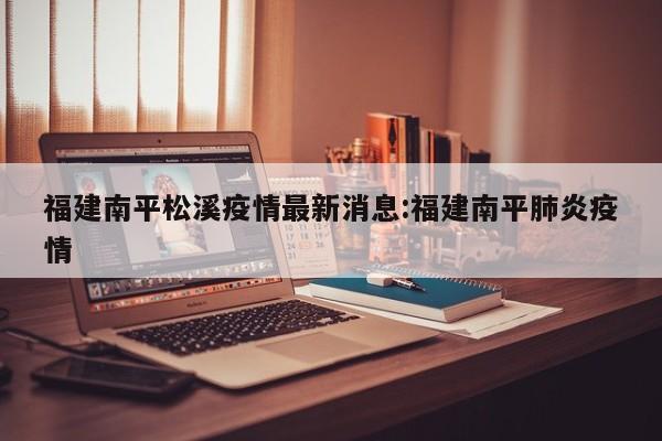 福建南平松溪疫情最新消息:福建南平肺炎疫情