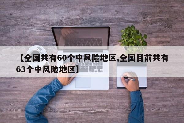 【全国共有60个中风险地区,全国目前共有63个中风险地区】