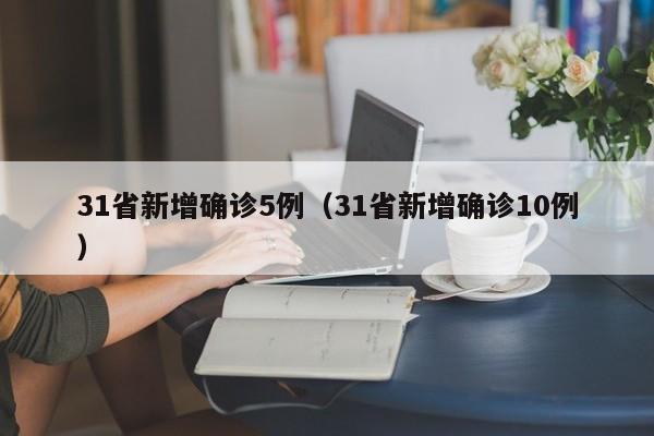 31省新增确诊5例(31省新增确诊10例)