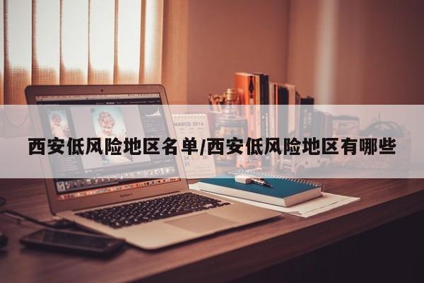 西安低风险地区名单/西安低风险地区有哪些