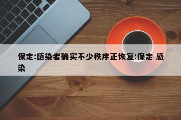 保定:感染者确实不少秩序正恢复:保定 感染